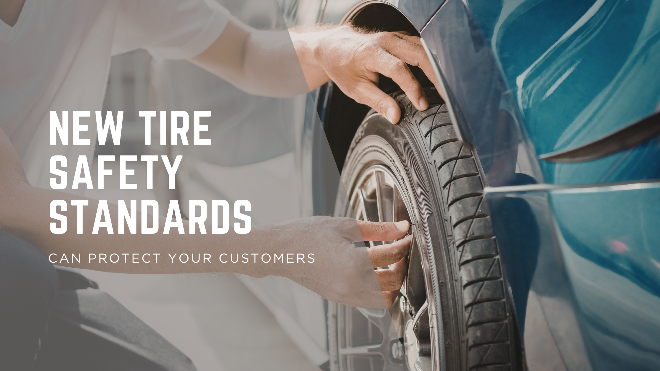 How New Tire Safety Standards Can Protect Your Customers 